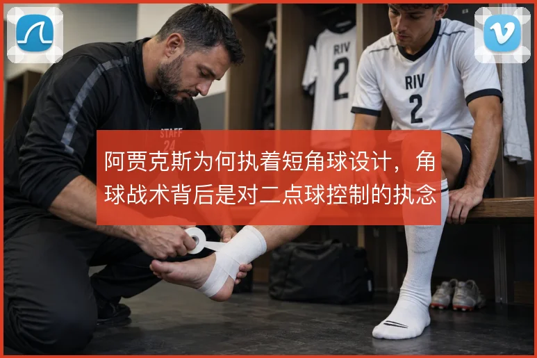 阿贾克斯为何执着短角球设计，角球战术背后是对二点球控制的执念