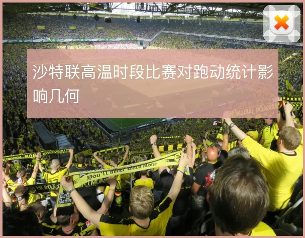 沙特联高温时段比赛对跑动统计影响几何