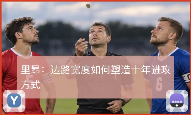 里昂：边路宽度如何塑造十年进攻方式