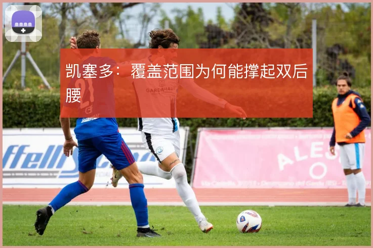 凯塞多:覆盖范围为何能撑起双后腰
