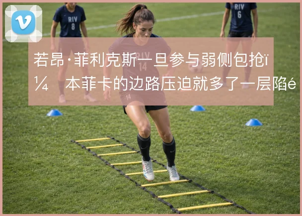 若昂·菲利克斯一旦参与弱侧包抢，本菲卡的边路压迫就多了一层陷阱